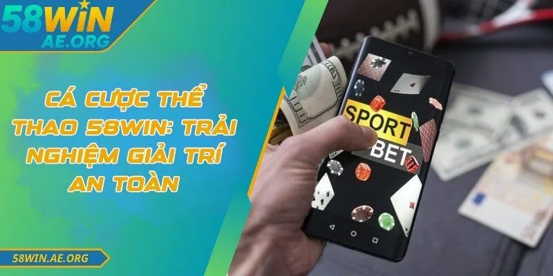 Cá Cược Thể Thao 58WIN: Trải Nghiệm Giải Trí An Toàn