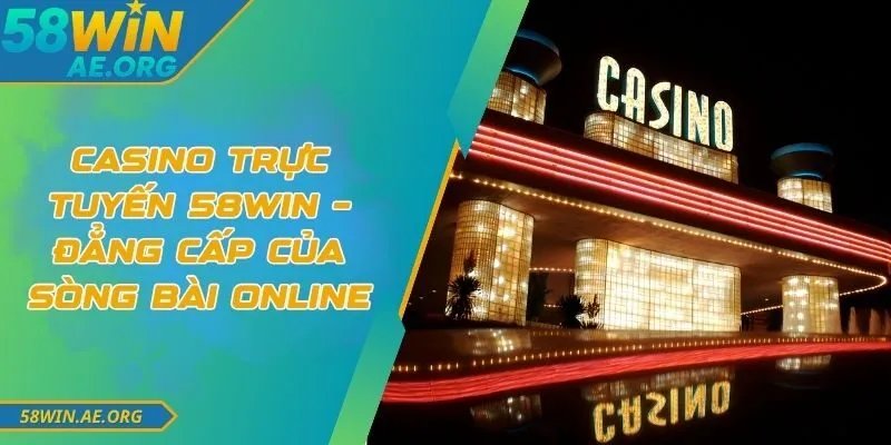 Casino Trực Tuyến 58WIN – Đẳng Cấp Của Sòng Bài Online 8 Casino Trực Tuyến 58WIN – Đẳng Cấp Của Sòng Bài Online