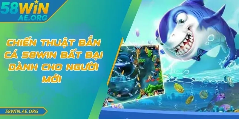 Chiến Thuật Bắn Cá 58WIN Bất Bại Dành Cho Người Mới 7 Chiến Thuật Bắn Cá 58WIN Bất Bại Dành Cho Người Mới