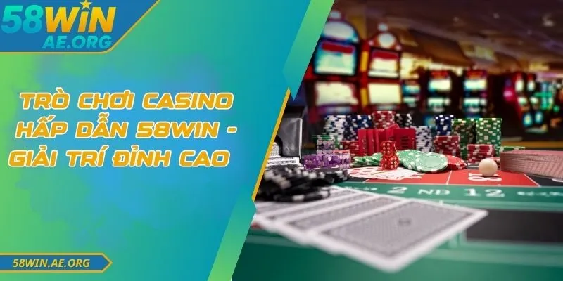 Trò Chơi Casino Hấp Dẫn 58win - Giải Trí Đỉnh Cao 2025 7 Trò Chơi Casino Hấp Dẫn 58win - Giải Trí Đỉnh Cao