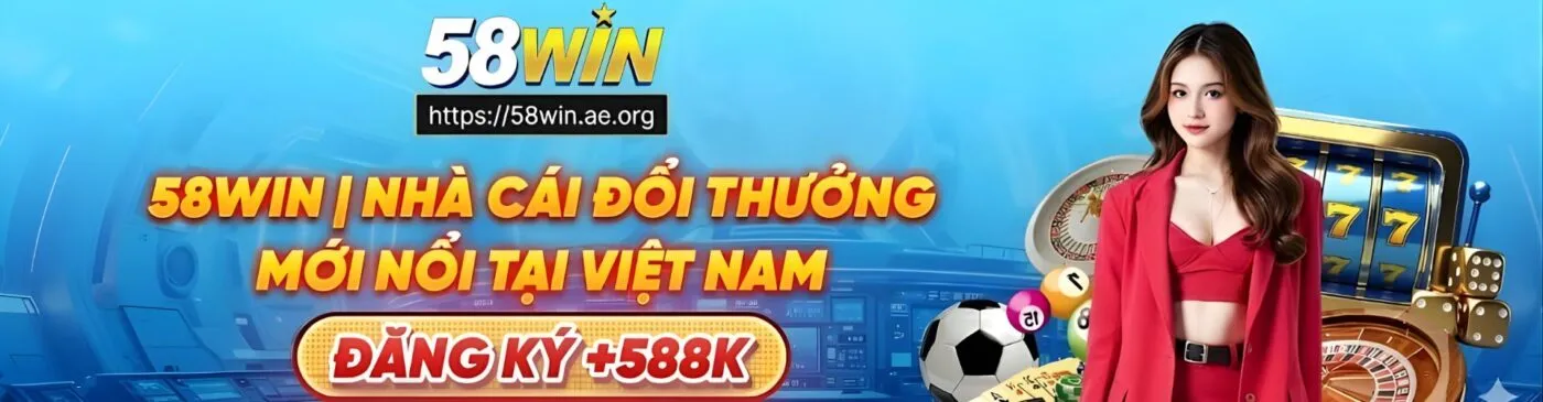 58Win - Cổng Game Cá Cược Uy Tín Số 1 & Nhận Ưu Đãi Tân Thủ 5 58win banner